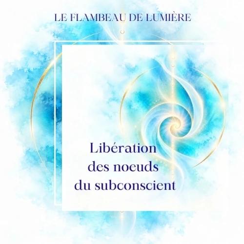 Libération des noeuds du subconscient